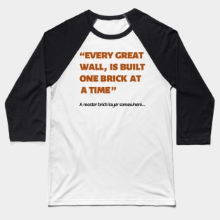 Every great wall is built one brick at a time quote Baseball T-Shirt